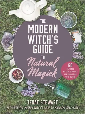 La guida della strega moderna alla magia naturale: 60 rituali e ricette stagionali per connettersi con la natura - The Modern Witch's Guide to Natural Magick: 60 Seasonal Rituals & Recipes for Connecting with Nature