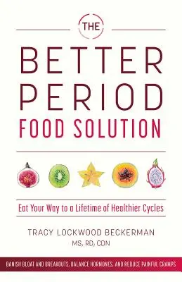 La soluzione alimentare per un periodo migliore: Mangiare a modo tuo per una vita di cicli più sani - The Better Period Food Solution: Eat Your Way to a Lifetime of Healthier Cycles