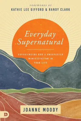 Il soprannaturale quotidiano: Sperimentare l'inaspettata manifestazione di Dio nella vostra vita - Everyday Supernatural: Experiencing God's Unexpected Manifestation in Your Life