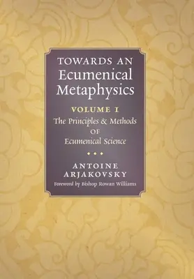 Verso una metafisica ecumenica, Volume 1: Principi e metodi della scienza ecumenica - Towards an Ecumenical Metaphysics, Volume 1: The Principles and Methods of Ecumenical Science