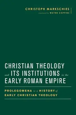La teologia cristiana e le sue istituzioni nel primo impero romano: Prolegomeni a una storia della prima teologia cristiana - Christian Theology and Its Institutions in the Early Roman Empire: Prolegomena to a History of Early Christian Theology