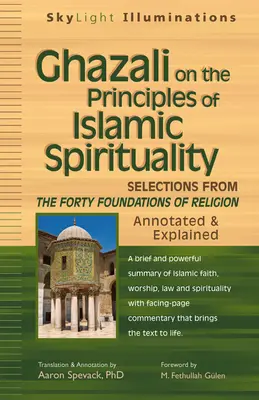 Ghazali sui principi della spiritualità islamica: Selezioni dai quaranta fondamenti della religione - annotati e spiegati - Ghazali on the Principles of Islamic Sprituality: Selections from the Forty Foundations of Religion--Annotated & Explained