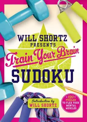 Will Shortz presenta Allena il tuo cervello Sudoku: 200 rompicapi per allenare i muscoli mentali - Will Shortz Presents Train Your Brain Sudoku: 200 Puzzles to Flex Your Mental Muscles