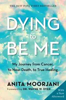 Morire per essere me - Il mio viaggio dal cancro, alla quasi morte, alla vera guarigione (edizione del 10° anniversario) - Dying to Be Me - My Journey from Cancer, to Near Death, to True Healing (10th Anniversary Edition)