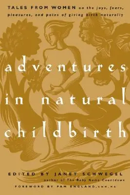 Avventure nel parto naturale: Racconti di donne sulle gioie, le paure, i piaceri e i dolori del parto naturale - Adventures in Natural Childbirth: Tales from Women on the Joys, Fears, Pleasures, and Pains of Giving Birth Naturally