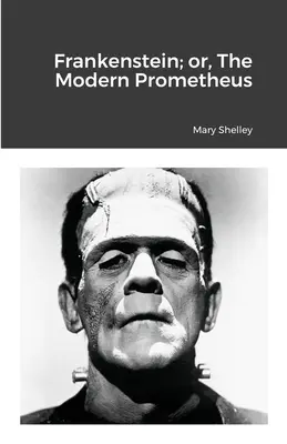 Frankenstein; o il moderno Prometeo - Frankenstein; or, The Modern Prometheus