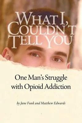 Quello che non ho potuto dirti: La lotta di un uomo contro la dipendenza da oppioidi - What I Couldn't Tell You: One Man's Struggle with Opioid Addiction