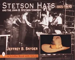 Cappelli Stetson e la John B. Stetson Company: 1865-1970 - Stetson Hats & the John B. Stetson Company: 1865-1970