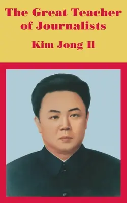 Il grande maestro dei giornalisti: Kim Jong Il - The Great Teacher of Journalists: Kim Jong Il