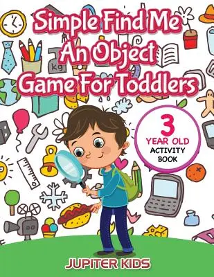 Gioco semplice Trova un oggetto per bambini piccoli: Libro di attività per bambini di 3 anni - Simple Find Me An Object Game For Toddlers: 3 Year Old Activity Book