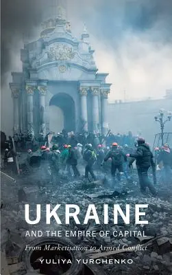 L'Ucraina e l'impero del capitale: Dalla commercializzazione al conflitto armato - Ukraine and the Empire of Capital: From Marketisation to Armed Conflict