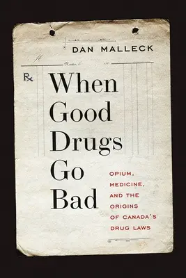 Quando le droghe buone diventano cattive: Oppio, medicina e le origini delle leggi canadesi sulle droghe - When Good Drugs Go Bad: Opium, Medicine, and the Origins of Canada's Drug Laws