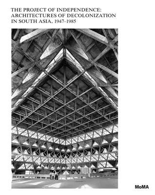 Il progetto dell'indipendenza: Architetture di decolonizzazione in Asia meridionale, 1947-1985 - The Project of Independence: Architectures of Decolonization in South Asia, 1947-1985