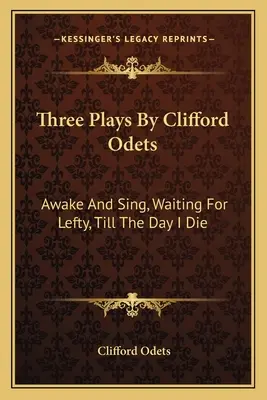 Tre opere di Clifford Odets: Svegliati e canta, Aspettando Lefty, Fino al giorno della mia morte - Three Plays by Clifford Odets: Awake and Sing, Waiting for Lefty, Till the Day I Die