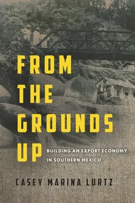 Dalla terra in su: costruire un'economia di esportazione nel Messico meridionale - From the Grounds Up: Building an Export Economy in Southern Mexico