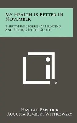 La mia salute è migliore a novembre: Trentacinque storie di caccia e pesca nel Sud - My Health Is Better In November: Thirty-Five Stories Of Hunting And Fishing In The South