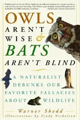 I gufi non sono saggi e i pipistrelli non sono ciechi: Un naturalista sfata le nostre falsità preferite sulla fauna selvatica - Owls Aren't Wise & Bats Aren't Blind: A Naturalist Debunks Our Favorite Fallacies about Wildlife