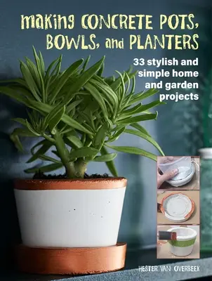 Realizzare vasi, ciotole e fioriere in cemento: 33 progetti semplici ed eleganti per la casa e il giardino - Making Concrete Pots, Bowls, and Planters: 33 Stylish and Simple Home and Garden Projects