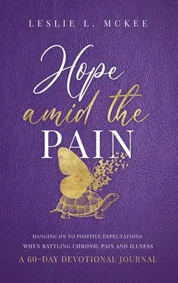 Speranza in mezzo al dolore: aggrapparsi alle aspettative positive quando si lotta contro il dolore cronico e la malattia, Diario devozionale di 60 giorni, copertina rigida - Hope Amid the Pain: Hanging On to Positive Expectations When Battling Chronic Pain and Illness, A 60-Day Devotional Journal, Hardcover