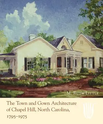 L'architettura urbana di Chapel Hill, Carolina del Nord, 1795-1975 - The Town and Gown Architecture of Chapel Hill, North Carolina, 1795-1975