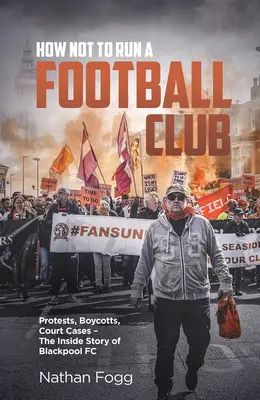 Come non gestire un club di calcio: Proteste, boicottaggi, cause giudiziarie e la storia di come i tifosi del Blackpool hanno lottato per salvare il loro club - How Not to Run a Football Club: Protests, Boycotts, Court Cases and the Story of How Blackpool Fans Fought to Save Their Club