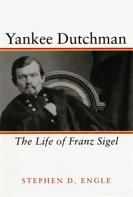 L'olandese Yankee: La vita di Franz Sigel - Yankee Dutchman: The Life of Franz Sigel