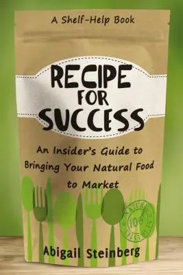 Ricetta per il successo: Una guida per gli addetti ai lavori per portare i vostri alimenti naturali sul mercato - Recipe for Success: An Insider's Guide to Bringing Your Natural Food to Market