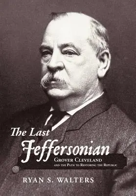L'ultimo Jeffersonian: Grover Cleveland e il percorso di restaurazione della Repubblica - The Last Jeffersonian: Grover Cleveland and the Path to Restoring the Republic