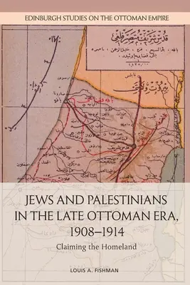 Ebrei e palestinesi nella tarda epoca ottomana, 1908-1914: Rivendicare la patria - Jews and Palestinians in the Late Ottoman Era, 1908-1914: Claiming the Homeland