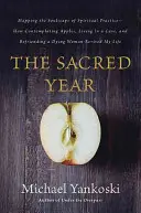 L'anno sacro: Mappare il paesaggio dell'anima della pratica spirituale: come contemplare le mele, vivere in una caverna e stringere amicizia con una donna morente. - The Sacred Year: Mapping the Soulscape of Spiritual Practice -- How Contemplating Apples, Living in a Cave, and Befriending a Dying Wom