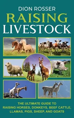 Allevare bestiame: La guida definitiva all'allevamento di cavalli, asini, bovini da carne, lama, maiali, pecore e capre - Raising Livestock: The Ultimate Guide to Raising Horses, Donkeys, Beef Cattle, Llamas, Pigs, Sheep, and Goats