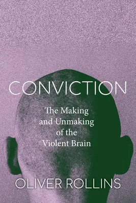 Conviction: La creazione e il disfacimento del cervello violento - Conviction: The Making and Unmaking of the Violent Brain