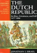 La Repubblica olandese: Ascesa, grandezza e caduta 1477-1806 - The Dutch Republic: Its Rise, Greatness, and Fall 1477-1806