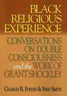 Esperienza religiosa nera: Conversazioni sulla doppia coscienza e sull'opera di Grant Shockley - Black Religious Experience: Conversations on Double Consciousness and the Work of Grant Shockley