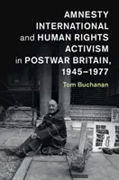 Amnesty International e l'attivismo per i diritti umani nella Gran Bretagna del dopoguerra, 1945-1977 - Amnesty International and Human Rights Activism in Postwar Britain, 1945-1977