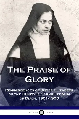L'elogio della gloria: Ricordi di suor Elisabetta della Trinità, monaca carmelitana di Digione, 1901-1906 - The Praise of Glory: Reminiscences of Sister Elizabeth of the Trinity, a Carmelite Nun of Dijon, 1901-1906