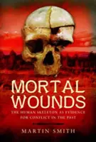 Ferite mortali: Lo scheletro umano come prova dei conflitti del passato - Mortal Wounds: The Human Skeleton as Evidence for Conflict in the Past