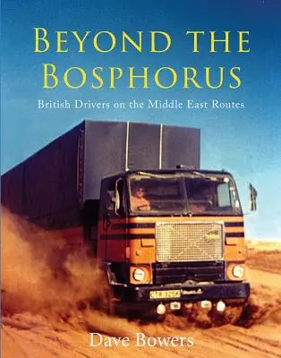Oltre il Bosforo: Gli autisti britannici sulle rotte mediorientali - Beyond the Bosphorus: British Drivers on the Middle-East Routes