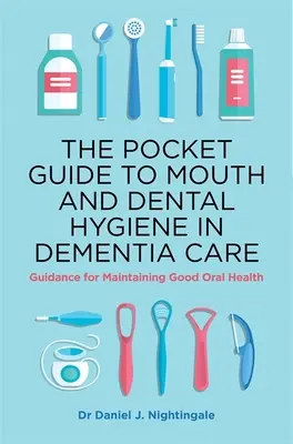 Guida tascabile all'igiene orale e dentale nell'assistenza ai malati di demenza: Guida al mantenimento di una buona salute orale - The Pocket Guide to Mouth and Dental Hygiene in Dementia Care: Guidance for Maintaining Good Oral Health