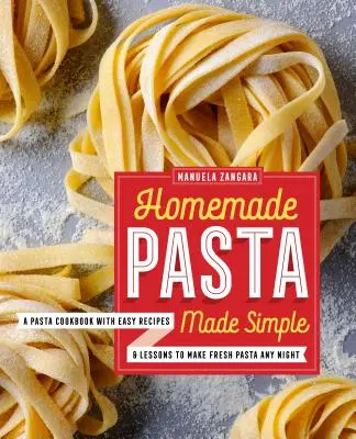 Pasta fatta in casa semplice: Un libro di cucina sulla pasta con ricette e lezioni facili per preparare la pasta fresca ogni sera - Homemade Pasta Made Simple: A Pasta Cookbook with Easy Recipes & Lessons to Make Fresh Pasta Any Night