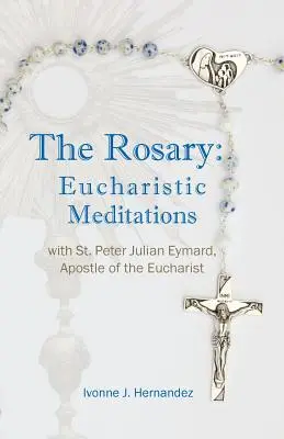 Il Rosario: Meditazioni eucaristiche: con San Pietro Giuliano Eymard, Apostolo dell'Eucaristia - The Rosary: Eucharistic Meditations: with St. Peter Julian Eymard, Apostle of the Eucharist