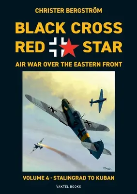 Croce Nera Stella Rossa Guerra aerea sul fronte orientale: Volume 4, da Stalingrado a Kuban 1942-1943 - Black Cross Red Star Air War Over the Eastern Front: Volume 4, Stalingrad to Kuban 1942-1943