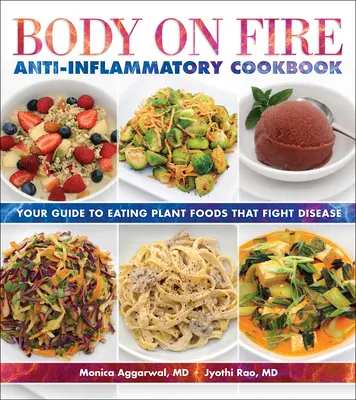 Il corpo in fiamme - Ricettario antinfiammatorio: Guida al consumo di alimenti vegetali che combattono le malattie - Body on Fire Anti-Inflammatory Cookbook: Your Guide to Eating Plant Foods That Fight Disease