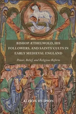 Il vescovo Thelwold, i suoi seguaci e i culti dei santi nell'Inghilterra del primo Medioevo: Potere, fede e riforma religiosa - Bishop Thelwold, His Followers, and Saints' Cults in Early Medieval England: Power, Belief, and Religious Reform
