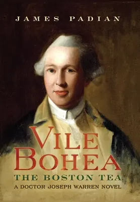Vile Bohea: Il tè di Boston: Un romanzo del dottor Joseph Warren - Vile Bohea: The Boston Tea: A Doctor Joseph Warren Novel
