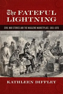 Il fulmine fatale: Storie della guerra civile e il mercato delle riviste, 1861-1876 - Fateful Lightning: Civil War Stories and the Magazine Marketplace, 1861-1876