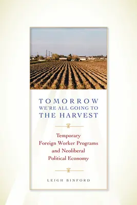Domani andremo tutti al raccolto: I programmi per i lavoratori stranieri temporanei e l'economia politica neoliberale - Tomorrow We're All Going to the Harvest: Temporary Foreign Worker Programs and Neoliberal Political Economy
