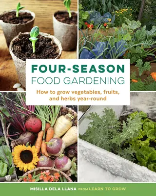 Giardinaggio alimentare in quattro stagioni: Come coltivare ortaggi, frutta ed erbe tutto l'anno - Four-Season Food Gardening: How to Grow Vegetables, Fruits, and Herbs Year-Round
