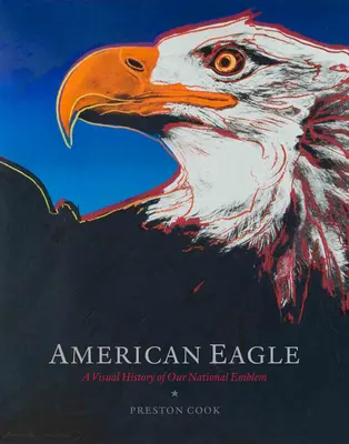 L'aquila americana: Storia visiva del nostro emblema nazionale - American Eagle: A Visual History of Our National Emblem