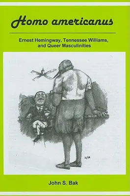 Homo Americanus: Ernest Hemingway, Tennessee Williams e le mascolinità queer - Homo Americanus: Ernest Hemingway, Tennessee Williams, and Queer Masculinities